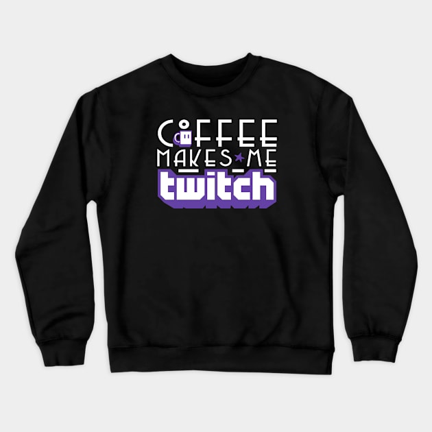 Coffee Makes Me Twitch Crewneck Sweatshirt by HIDENbehindAroc